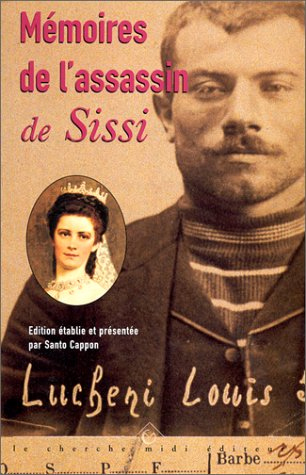 Mémoires de l'assassin de Sissi : histoire d'un enfant abandonné à la fin du XIXe siècle racontée pa - lucheni, louis
