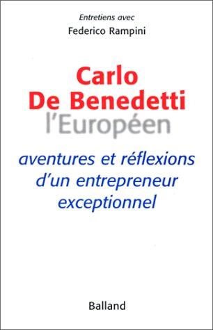 Carlo De Benedetti, l'Européen : aventures et réflexions d'un entrepreneur exceptionnel : entretiens