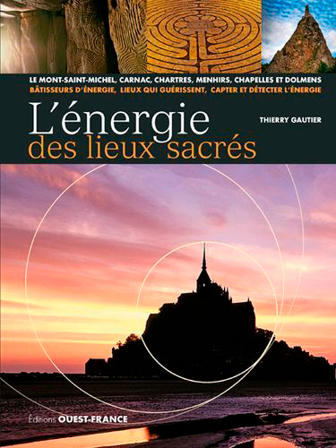 L'énergie des lieux sacrés : le Mont-Saint-Michel, Carnac, Chartres, menhirs, chapelles et dolmens :