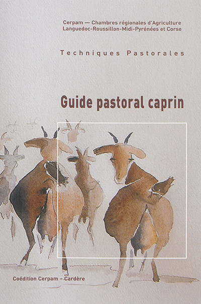 Guide pastoral caprin : valoriser des prés embroussaillés, des landes et des bois avec des chèvres l