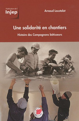 Une solidarité en chantiers : histoire des Compagnons bâtisseurs