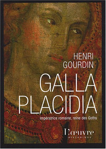 Galla Placidia : impératrice romaine, reine des Goths (388-450) : biographie