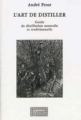 L'art de distiller : guide de distillation naturelle et traditionnelle