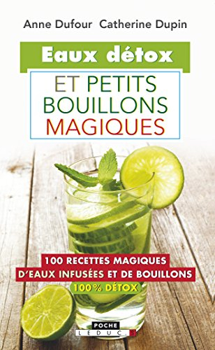 eaux détox et petits bouillons magiques : 100 recettes magiques d'eaux infusées et de bouillons 100%