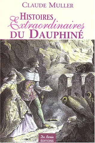 Histoires extraordinaires du Dauphiné : récits authentiques, étranges, insolites, épiques et fabuleu
