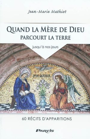 Quand la mère de Dieu parcourt la terre : jusqu'à nos jours : 60 récits d'apparitions