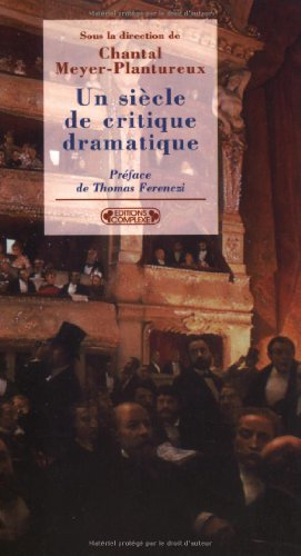 Un siècle de critique dramatique : de Francisque Sarcey à Bertrand Poirot Delpech