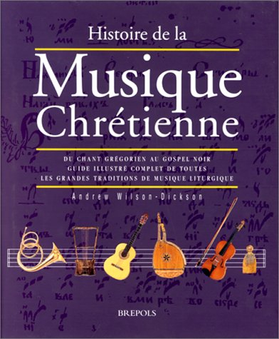 Histoire de la musique chrétienne : du chant grégorien au gospel noir, guide illustré complet de tou