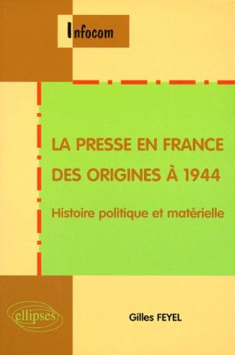 La presse en France des origines à 1944 : histoire politique et matérielle