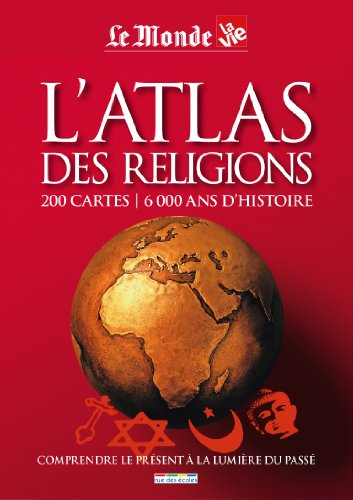 L'atlas des religions : 200 cartes, 6000 ans d'histoire : comprendre le présent à la lumière du pass