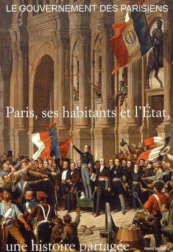 Le gouvernement des Parisiens : Paris, ses habitants et l'Etat, une histoire partagée