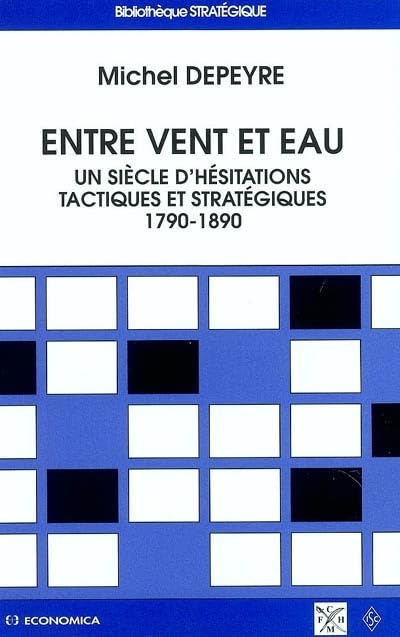 Entre vent et eau : un siècle d'hésitations tactiques et stratégiques : 1790-1890