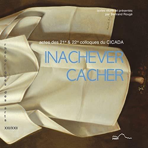 Inachever-cacher : actes des 21e & 22e colloques du Cicada : 17, 18, 19 janvier 2013, 15, 16, 17 mai