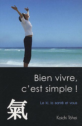 Bien vivre, c'est simple ! : le ki, la santé et vous