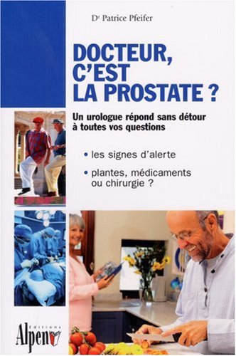 Docteur, c'est la prostate ? : tout sur la prostate, ses troubles, ses traitements