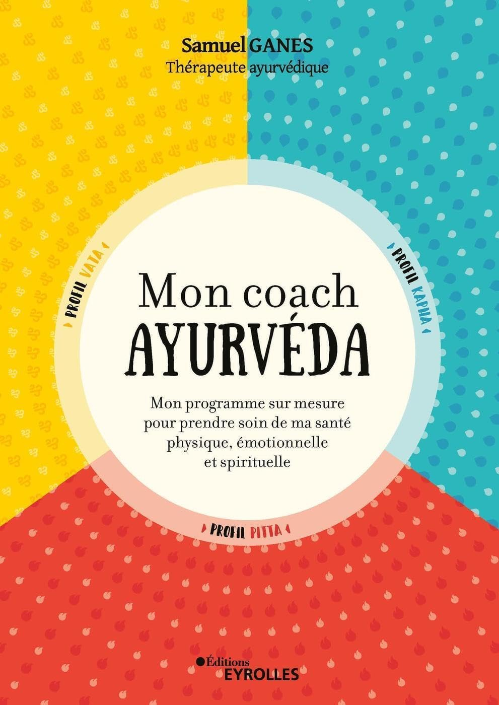 Mon coach ayurvéda : mon programme sur mesure pour prendre soin de ma santé physique, émotionnelle e