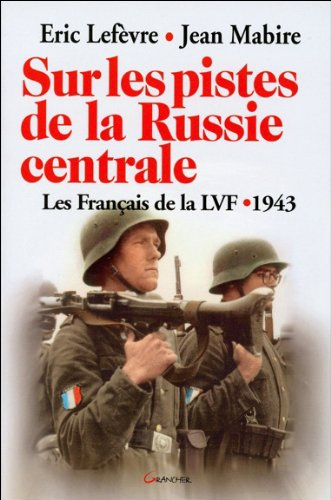 Sur les pistes de la Russie centrale : les Français de la LVF, 1943