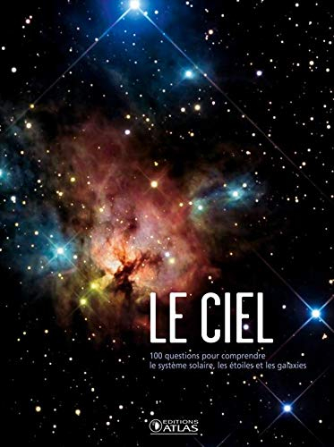 Le ciel : 100 questions pour comprendre le système solaire, les étoiles et la galaxie