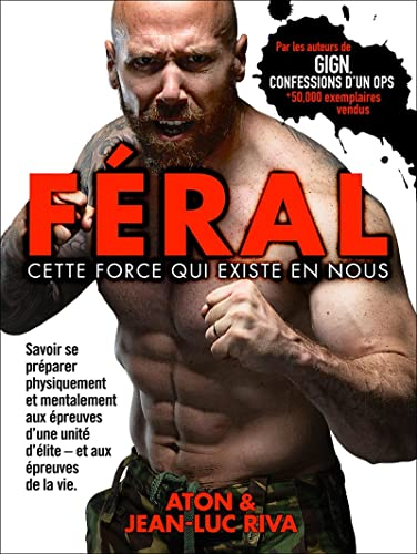 Féral : cette force qui existe en nous : savoir se préparer physiquement et mentalement aux épreuves