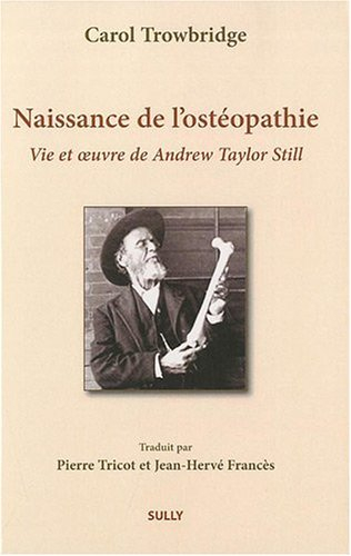 Naissance de l'ostéopathie : vie et oeuvre de Andrew Taylor Still