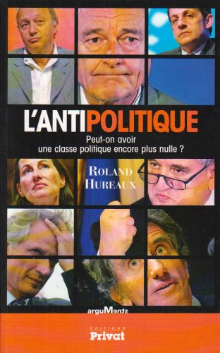 L'antipolitique : peut-on avoir une classe politique encore plus nulle ?