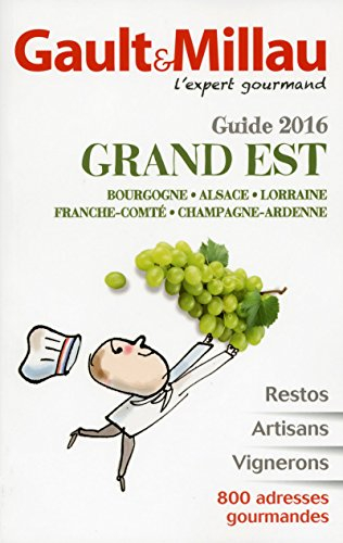Grand Est, guide 2016 : Bourgogne, Alsace, Lorraine, Franche-Comté, Champagne-Ardenne : restos, arti