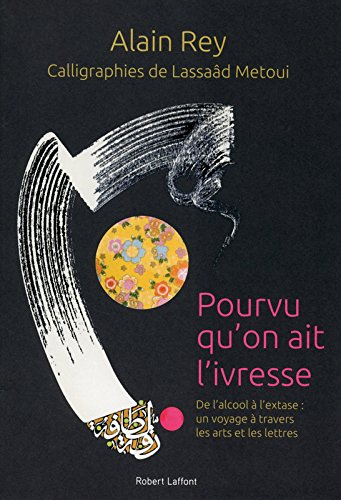 Pourvu qu'on ait l'ivresse : de l'alcool à l'extase : un voyage à travers les arts et les lettres