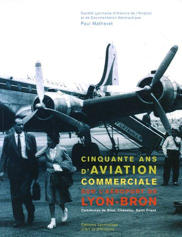 Cinquante ans d'aviation commerciale sur l'aéroport de Lyon-Bron : communes de Bron, Chassieu, Saint