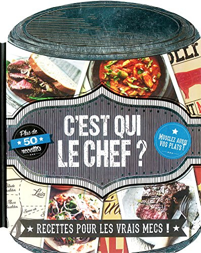 C'est qui le chef ? : recettes pour les vrais mecs !