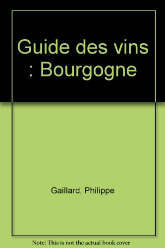 Bourgogne : guide des vignobles et des vins