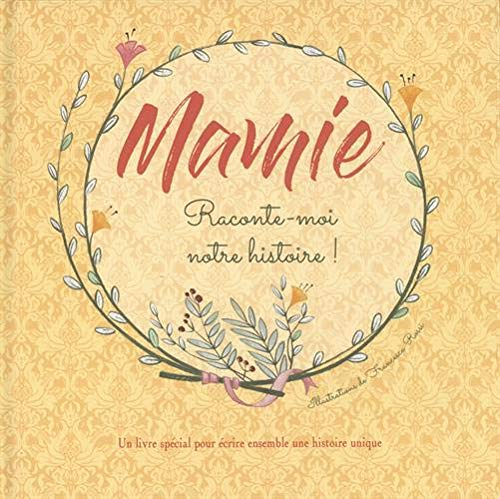 Mamie, raconte-moi notre histoire ! : un livre spécial pour écrire ensemble une histoire unique