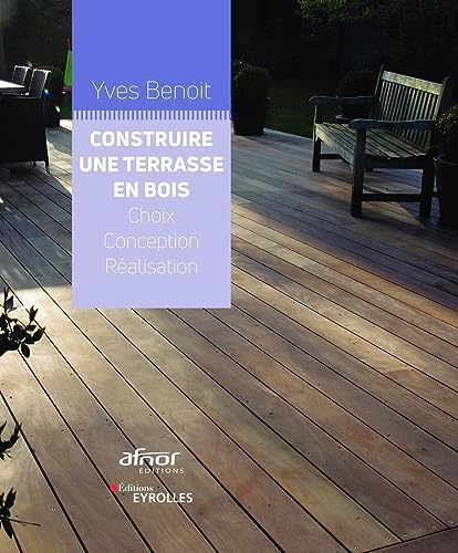 Construire une terrasse en bois : choix, conception, réalisation