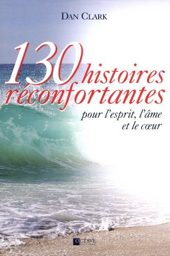 130 histoires réconfortantes pour l'esprit, l'âme et le coeur