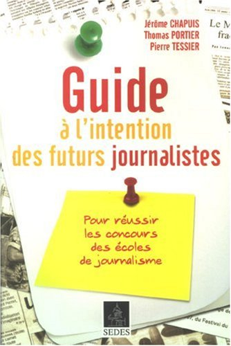 Guide à l'intention des futurs journalistes : pour réussir les concours des écoles de journalisme