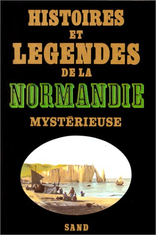 Histoires et légendes de la Normandie mystérieuse