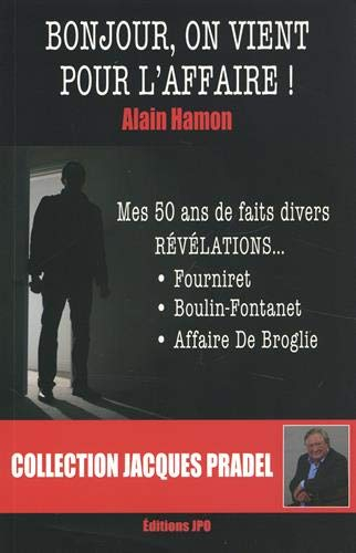 Bonjour, on vient pour l'affaire ! : mes 50 ans de faits divers, révélations... : Fourniret, Boulin-