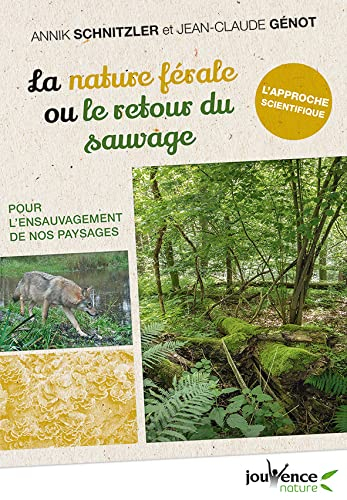 La nature férale ou Le retour du sauvage : pour l'ensauvagement de nos paysages