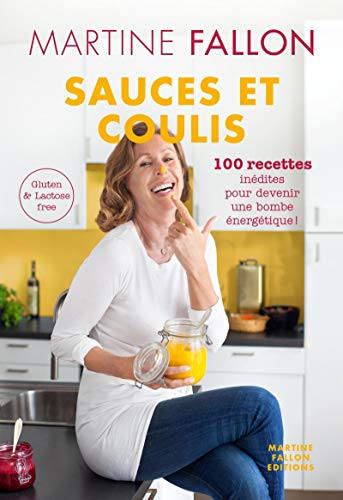 Sauces et coulis : 100 recettes inédites pour devenir une bombe énergétique ! : gluten & lactose fre