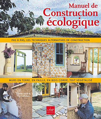 Manuel de construction écologique : murs en paille, en torchis, en bois cordé, toit végétalisé : pas