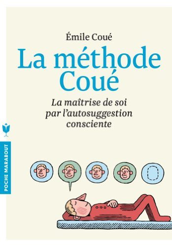 La méthode Coué : la maîtrise de soi-même par l'autosuggestion consciente