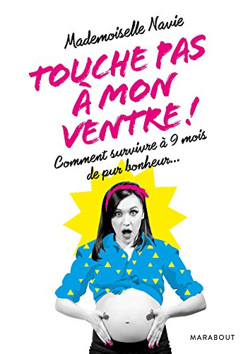 Touche pas à mon ventre ! : comment survivre à 9 mois de pur bonheur...