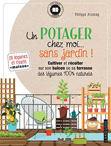 Un potager chez moi... sans jardin ! : cultiver et récolter sur son balcon ou sa terrasse des légume