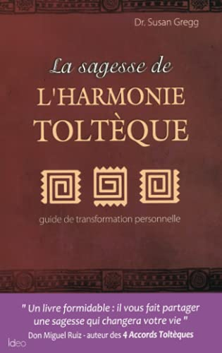 La sagesse de l'harmonie toltèque : guide de transformation personnelle