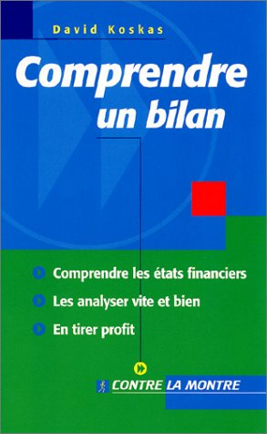 Comprendre un bilan : comprendre les états financiers, les analyser vite et bien, en tirer profit