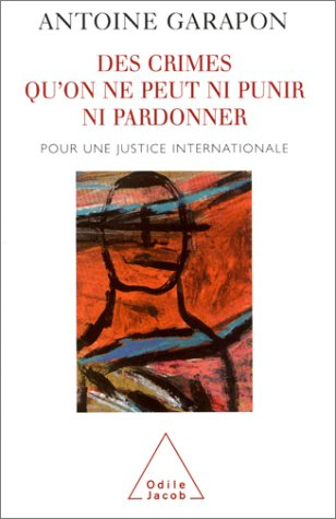 Des crimes qu'on ne peut ni punir, ni pardonner : pour une justice internationale