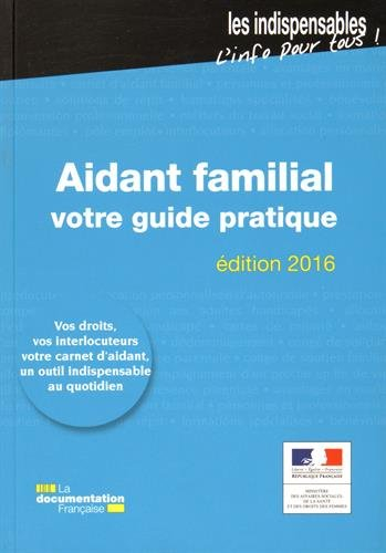 Aidant familial : votre guide pratique : vos droits, vos interlocuteurs, votre carnet d'aidant, un o