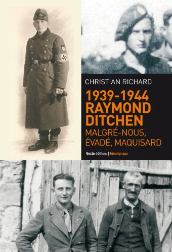 1939-1944, Raymond Ditchen : malgré-nous, évadé, maquisard