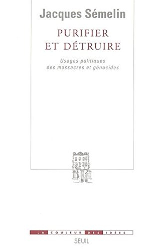 Purifier et détruire : usages politiques des massacres et génocides