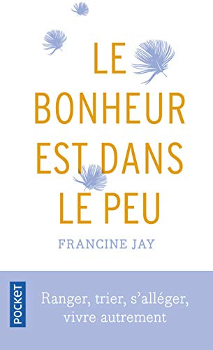 Le bonheur est dans le peu : ranger, trier, s'alléger, vivre autrement