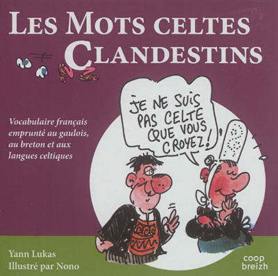 Les mots celtes clandestins : vocabulaire français emprunté au gaulois, au breton et aux langues cel